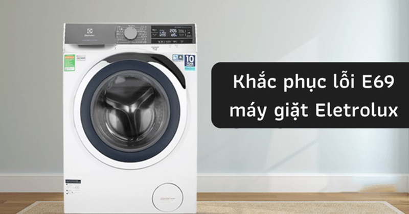 Cách khắc phục lỗi E69 của máy giặt Electrolux