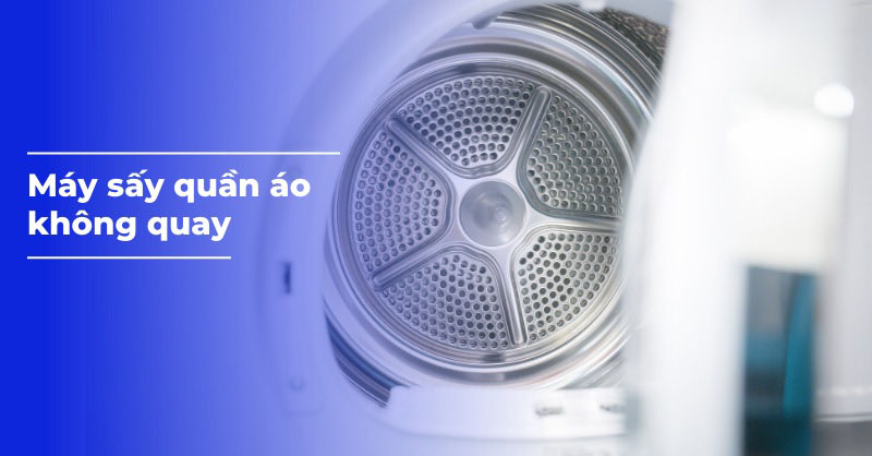 Máy sấy Electrolux không quay lồng do nhiều nguyên nhân khác nhau