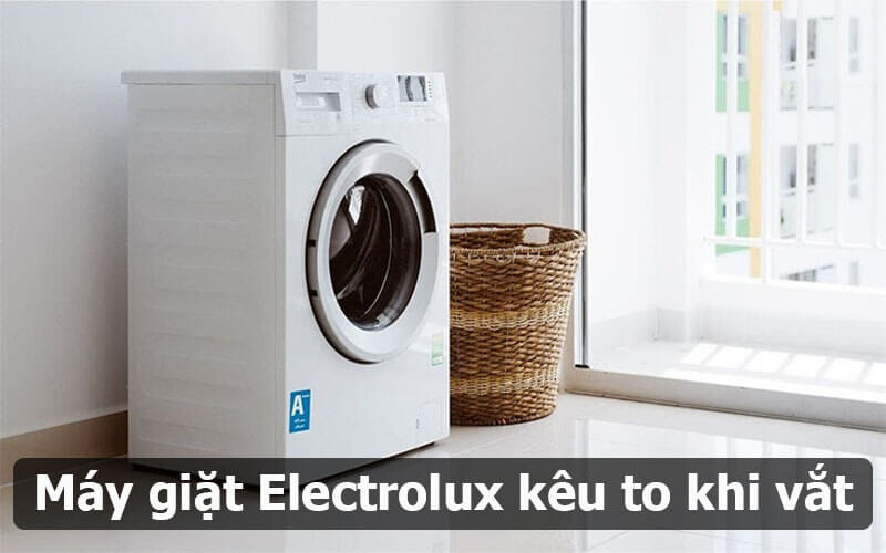 Máy giặt Electrolux kêu to khi vắt